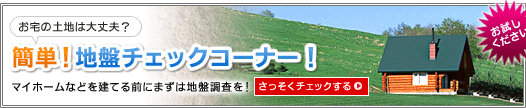 お宅の土地は大丈夫？簡単！地盤チェックコーナー！